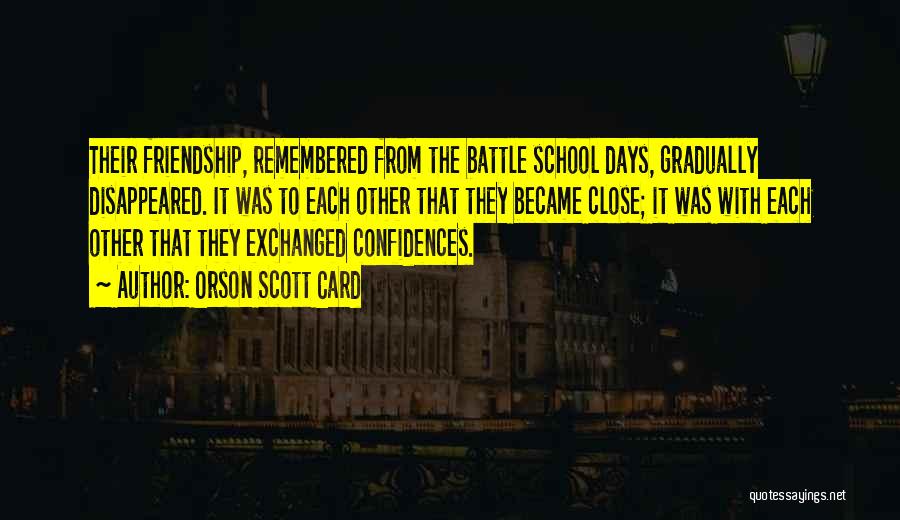 Orson Scott Card Quotes: Their Friendship, Remembered From The Battle School Days, Gradually Disappeared. It Was To Each Other That They Became Close; It