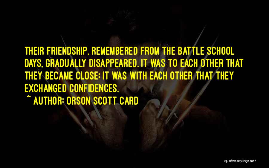 Orson Scott Card Quotes: Their Friendship, Remembered From The Battle School Days, Gradually Disappeared. It Was To Each Other That They Became Close; It