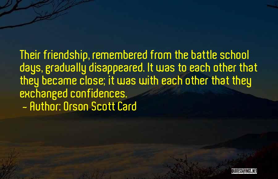Orson Scott Card Quotes: Their Friendship, Remembered From The Battle School Days, Gradually Disappeared. It Was To Each Other That They Became Close; It