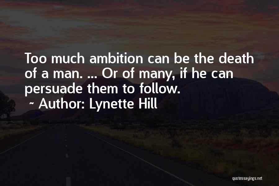 Lynette Hill Quotes: Too Much Ambition Can Be The Death Of A Man. ... Or Of Many, If He Can Persuade Them To
