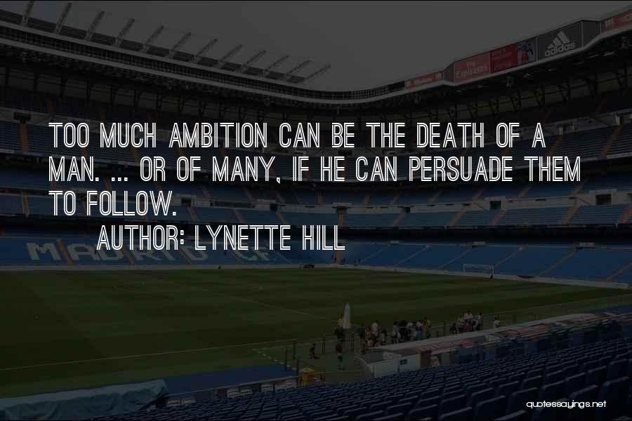 Lynette Hill Quotes: Too Much Ambition Can Be The Death Of A Man. ... Or Of Many, If He Can Persuade Them To