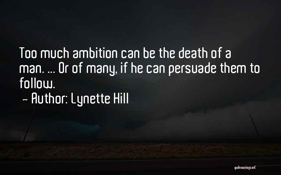 Lynette Hill Quotes: Too Much Ambition Can Be The Death Of A Man. ... Or Of Many, If He Can Persuade Them To