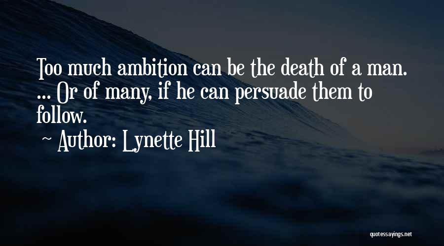 Lynette Hill Quotes: Too Much Ambition Can Be The Death Of A Man. ... Or Of Many, If He Can Persuade Them To