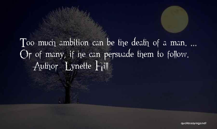 Lynette Hill Quotes: Too Much Ambition Can Be The Death Of A Man. ... Or Of Many, If He Can Persuade Them To