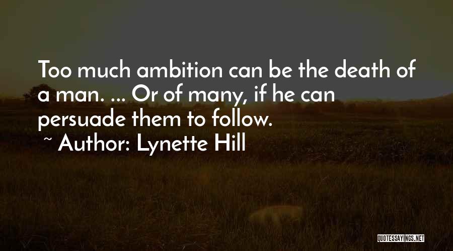 Lynette Hill Quotes: Too Much Ambition Can Be The Death Of A Man. ... Or Of Many, If He Can Persuade Them To