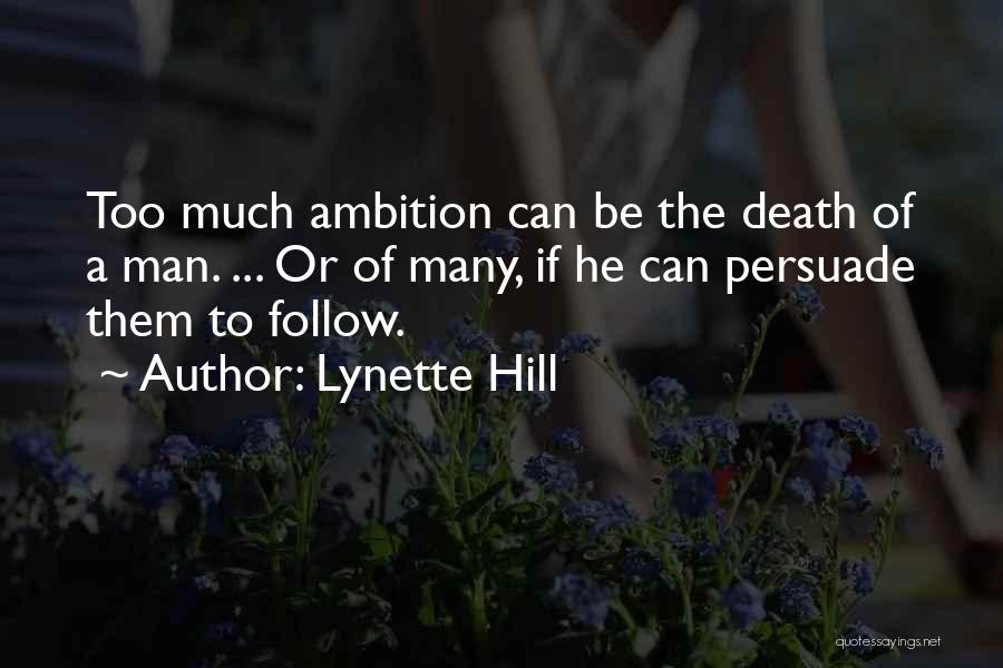 Lynette Hill Quotes: Too Much Ambition Can Be The Death Of A Man. ... Or Of Many, If He Can Persuade Them To