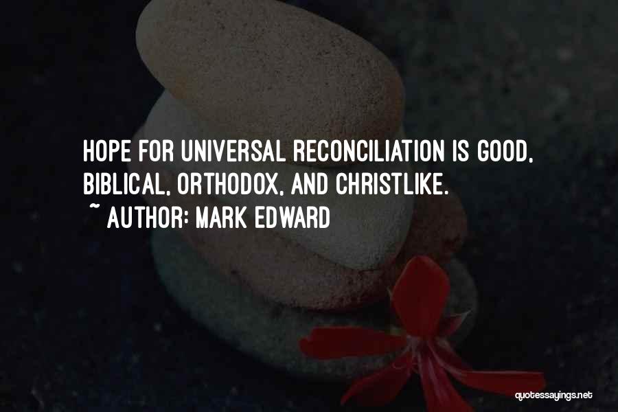 Mark Edward Quotes: Hope For Universal Reconciliation Is Good, Biblical, Orthodox, And Christlike.