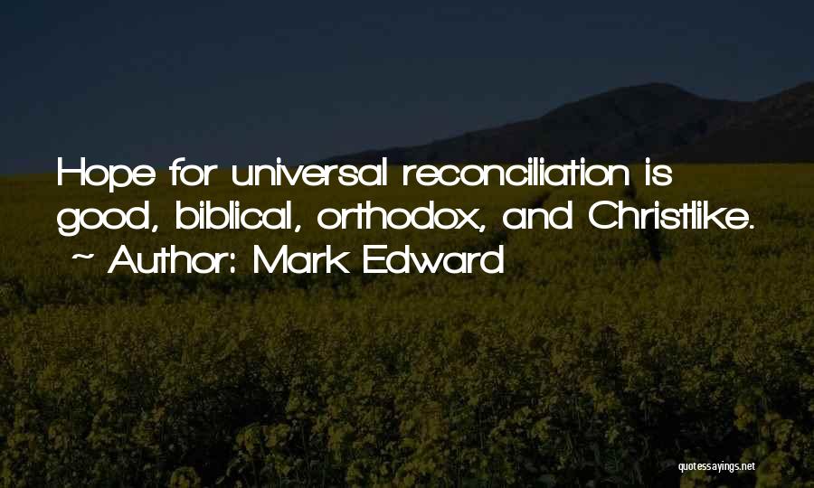 Mark Edward Quotes: Hope For Universal Reconciliation Is Good, Biblical, Orthodox, And Christlike.