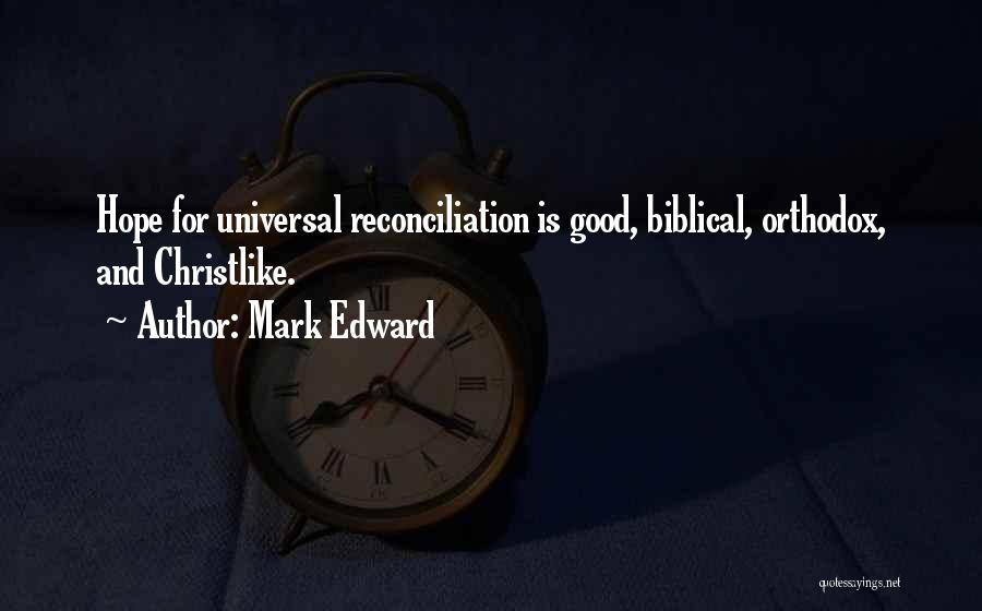 Mark Edward Quotes: Hope For Universal Reconciliation Is Good, Biblical, Orthodox, And Christlike.