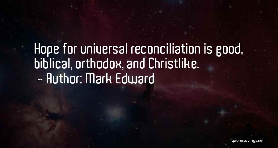 Mark Edward Quotes: Hope For Universal Reconciliation Is Good, Biblical, Orthodox, And Christlike.