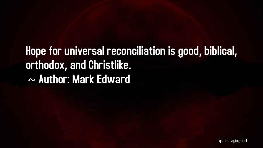 Mark Edward Quotes: Hope For Universal Reconciliation Is Good, Biblical, Orthodox, And Christlike.