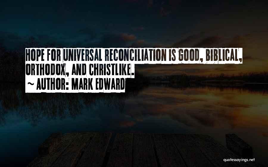 Mark Edward Quotes: Hope For Universal Reconciliation Is Good, Biblical, Orthodox, And Christlike.