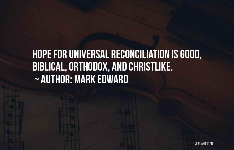 Mark Edward Quotes: Hope For Universal Reconciliation Is Good, Biblical, Orthodox, And Christlike.