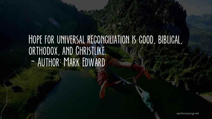 Mark Edward Quotes: Hope For Universal Reconciliation Is Good, Biblical, Orthodox, And Christlike.