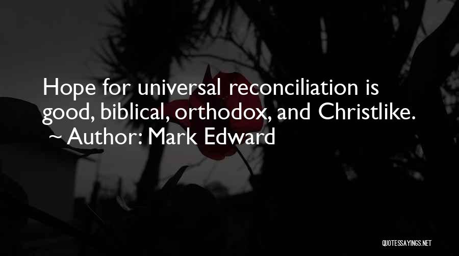 Mark Edward Quotes: Hope For Universal Reconciliation Is Good, Biblical, Orthodox, And Christlike.