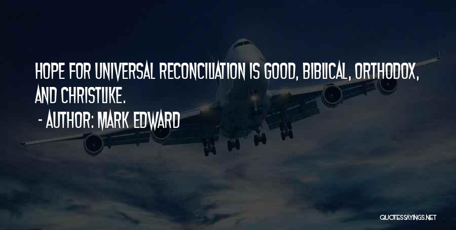 Mark Edward Quotes: Hope For Universal Reconciliation Is Good, Biblical, Orthodox, And Christlike.