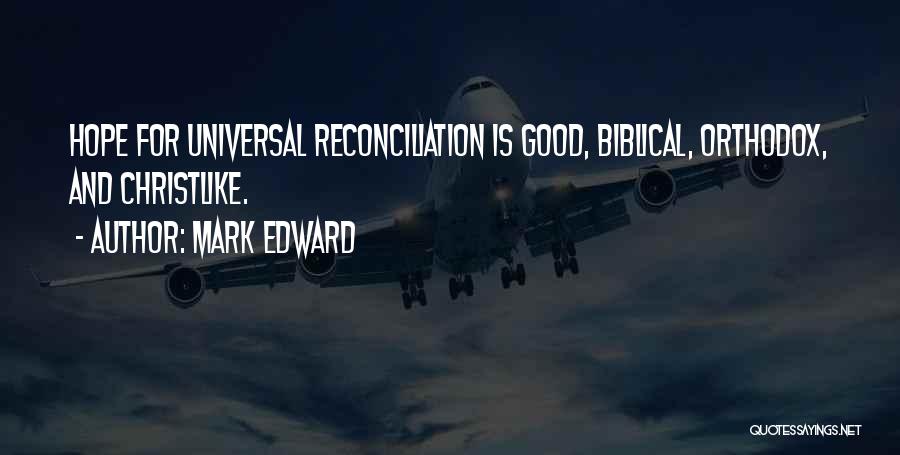 Mark Edward Quotes: Hope For Universal Reconciliation Is Good, Biblical, Orthodox, And Christlike.