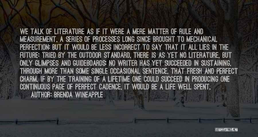 Brenda Wineapple Quotes: We Talk Of Literature As If It Were A Mere Matter Of Rule And Measurement, A Series Of Processes Long