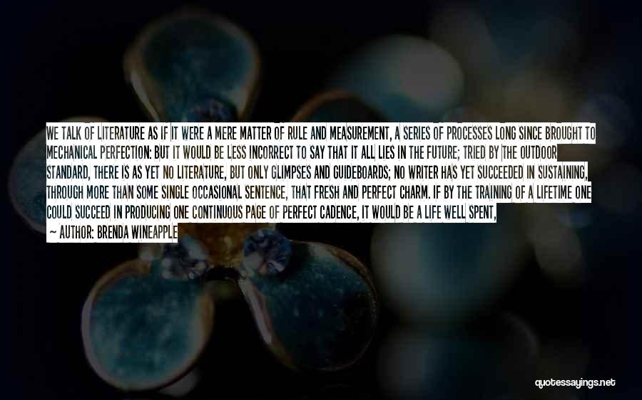 Brenda Wineapple Quotes: We Talk Of Literature As If It Were A Mere Matter Of Rule And Measurement, A Series Of Processes Long