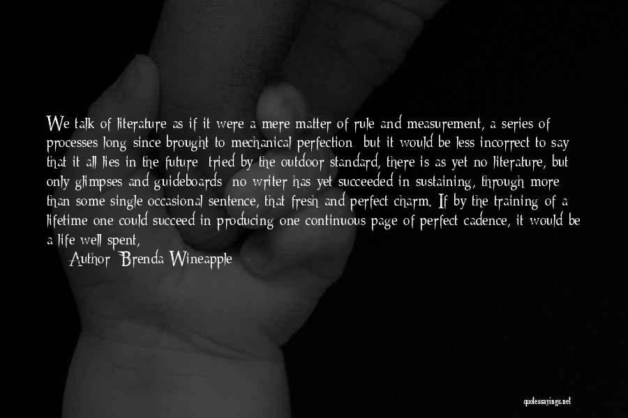 Brenda Wineapple Quotes: We Talk Of Literature As If It Were A Mere Matter Of Rule And Measurement, A Series Of Processes Long