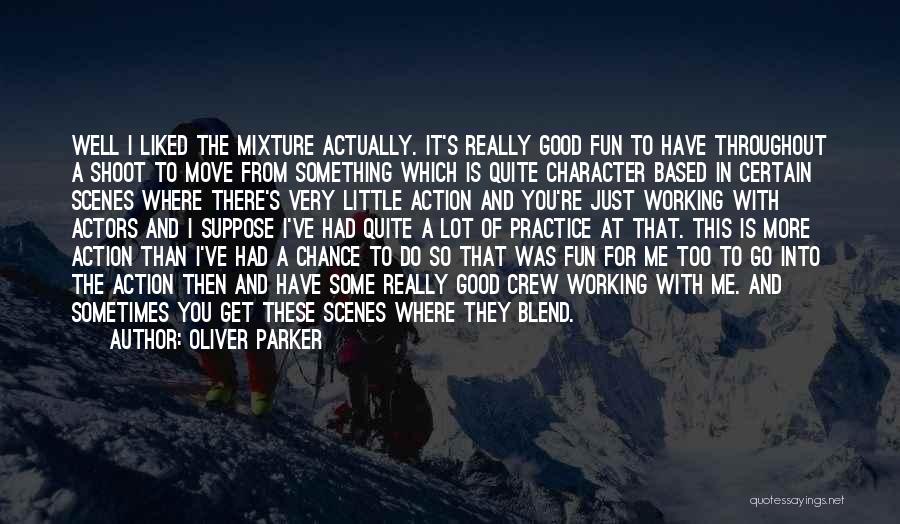 Oliver Parker Quotes: Well I Liked The Mixture Actually. It's Really Good Fun To Have Throughout A Shoot To Move From Something Which