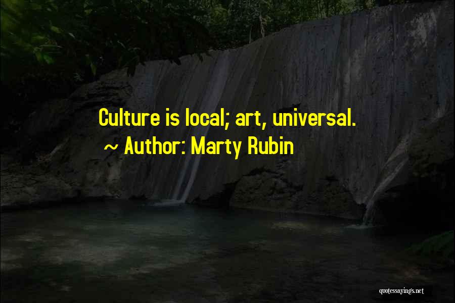 Marty Rubin Quotes: Culture Is Local; Art, Universal.
