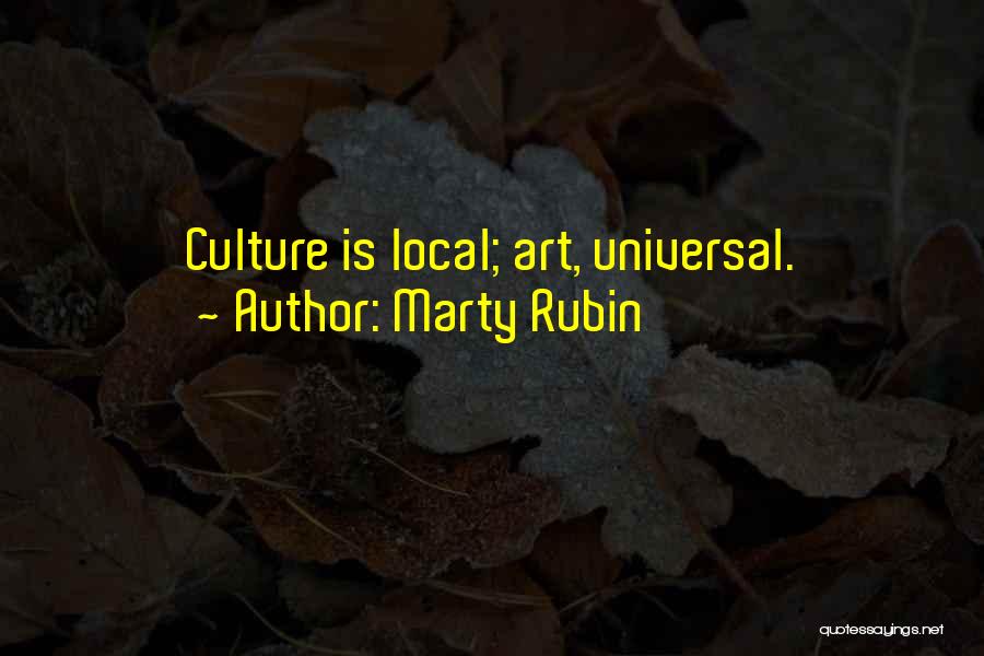 Marty Rubin Quotes: Culture Is Local; Art, Universal.
