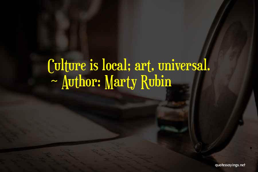 Marty Rubin Quotes: Culture Is Local; Art, Universal.