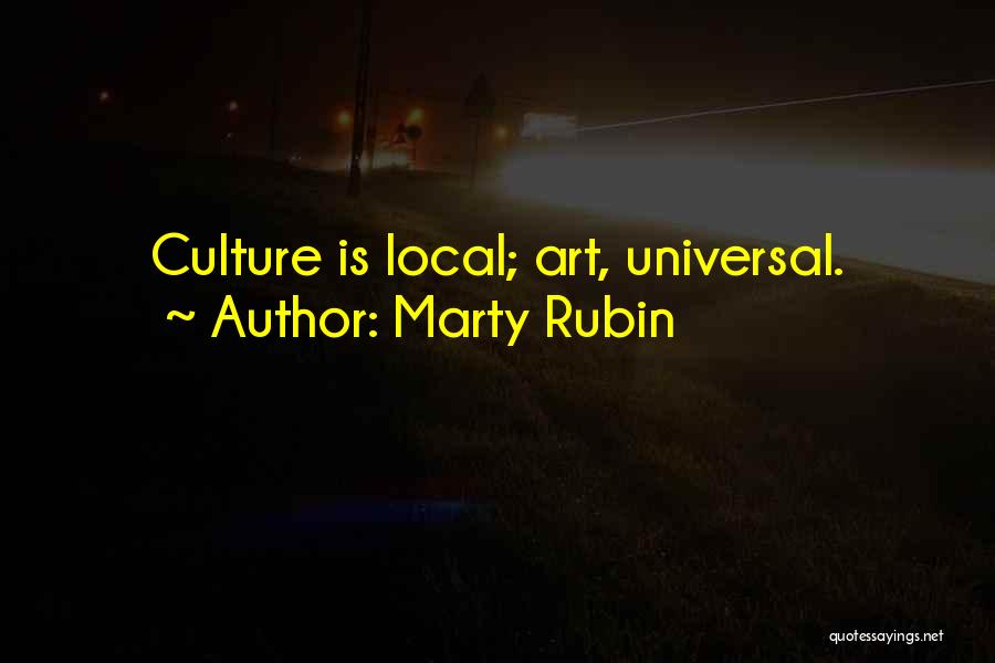 Marty Rubin Quotes: Culture Is Local; Art, Universal.