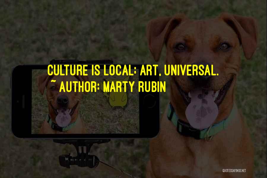 Marty Rubin Quotes: Culture Is Local; Art, Universal.