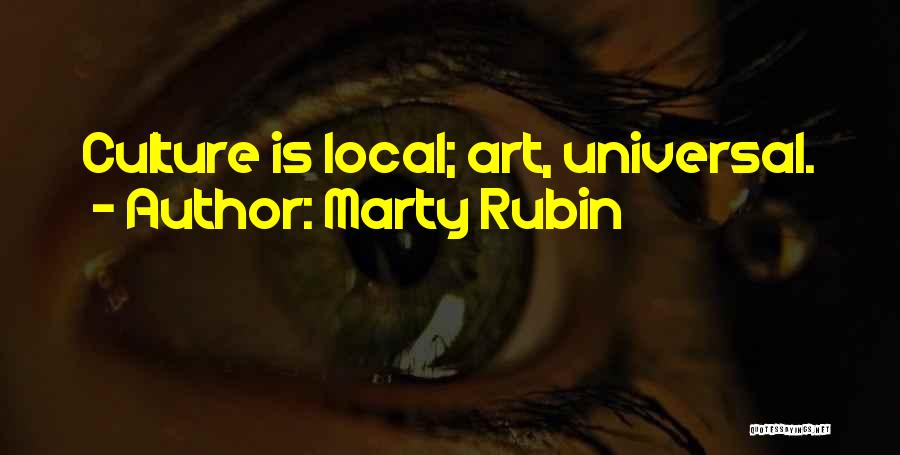 Marty Rubin Quotes: Culture Is Local; Art, Universal.