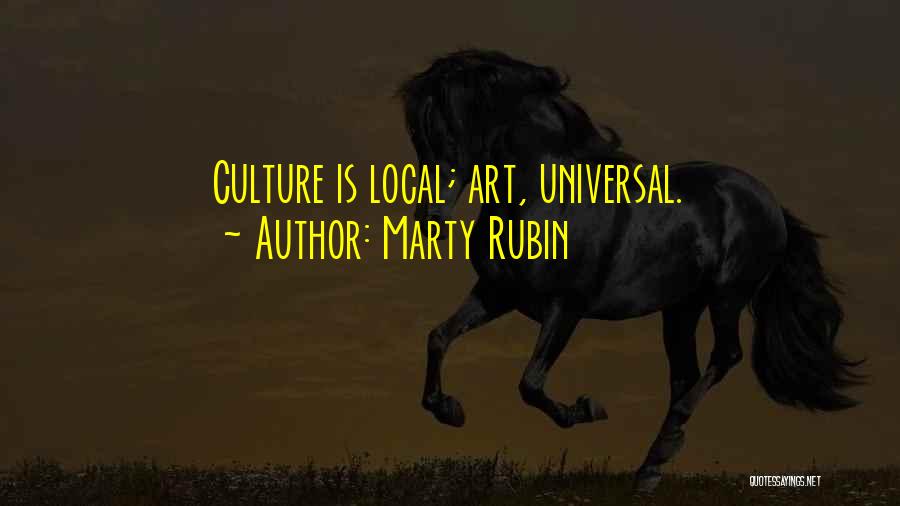 Marty Rubin Quotes: Culture Is Local; Art, Universal.
