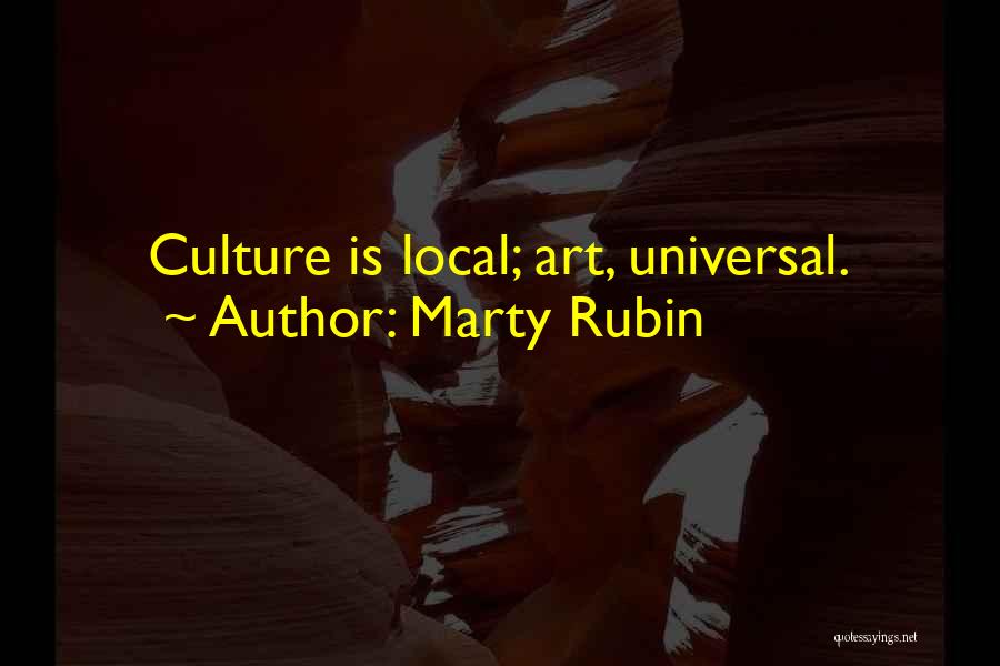 Marty Rubin Quotes: Culture Is Local; Art, Universal.