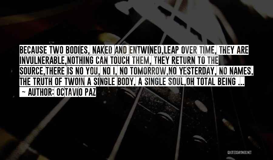 Octavio Paz Quotes: Because Two Bodies, Naked And Entwined,leap Over Time, They Are Invulnerable,nothing Can Touch Them, They Return To The Source,there Is