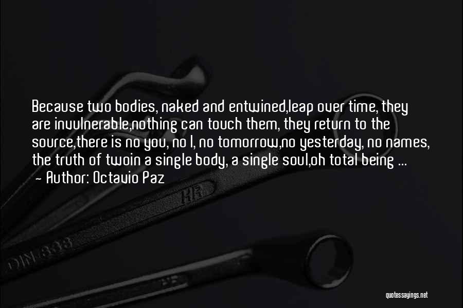 Octavio Paz Quotes: Because Two Bodies, Naked And Entwined,leap Over Time, They Are Invulnerable,nothing Can Touch Them, They Return To The Source,there Is