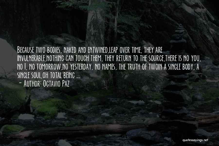 Octavio Paz Quotes: Because Two Bodies, Naked And Entwined,leap Over Time, They Are Invulnerable,nothing Can Touch Them, They Return To The Source,there Is