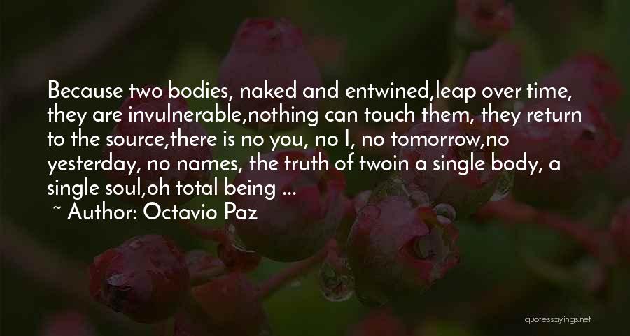 Octavio Paz Quotes: Because Two Bodies, Naked And Entwined,leap Over Time, They Are Invulnerable,nothing Can Touch Them, They Return To The Source,there Is