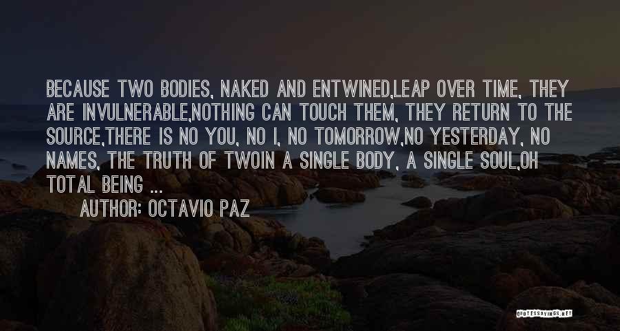 Octavio Paz Quotes: Because Two Bodies, Naked And Entwined,leap Over Time, They Are Invulnerable,nothing Can Touch Them, They Return To The Source,there Is
