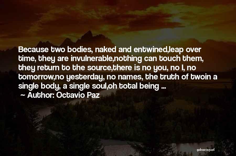 Octavio Paz Quotes: Because Two Bodies, Naked And Entwined,leap Over Time, They Are Invulnerable,nothing Can Touch Them, They Return To The Source,there Is