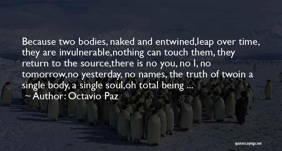 Octavio Paz Quotes: Because Two Bodies, Naked And Entwined,leap Over Time, They Are Invulnerable,nothing Can Touch Them, They Return To The Source,there Is