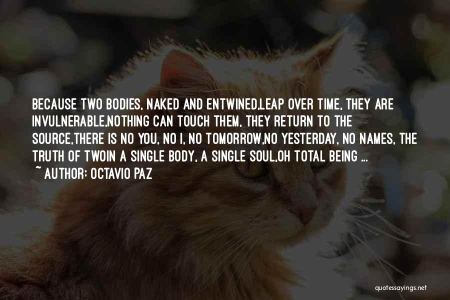 Octavio Paz Quotes: Because Two Bodies, Naked And Entwined,leap Over Time, They Are Invulnerable,nothing Can Touch Them, They Return To The Source,there Is