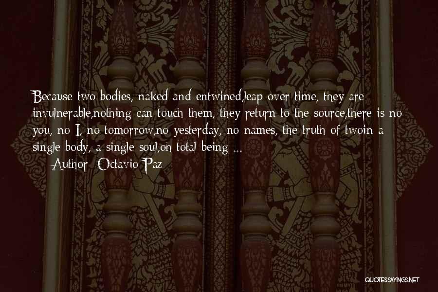 Octavio Paz Quotes: Because Two Bodies, Naked And Entwined,leap Over Time, They Are Invulnerable,nothing Can Touch Them, They Return To The Source,there Is