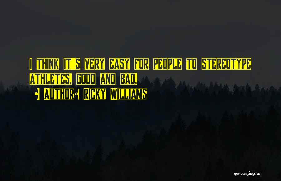 Ricky Williams Quotes: I Think It's Very Easy For People To Stereotype Athletes, Good And Bad.