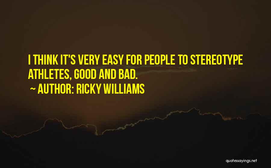 Ricky Williams Quotes: I Think It's Very Easy For People To Stereotype Athletes, Good And Bad.
