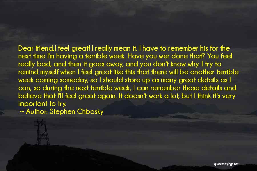 Stephen Chbosky Quotes: Dear Friend,i Feel Great! I Really Mean It. I Have To Remember His For The Next Time I'm Having A