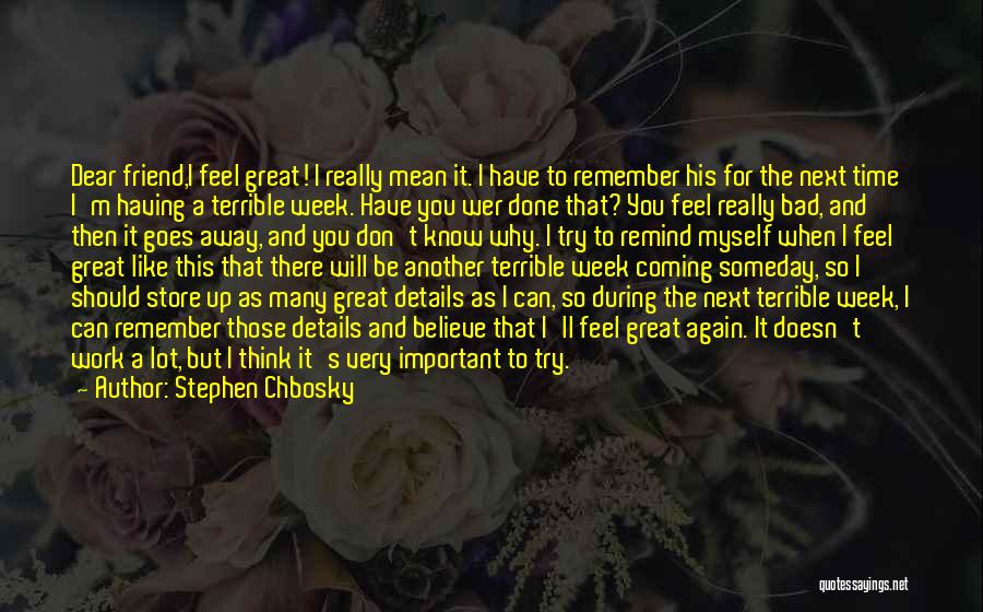 Stephen Chbosky Quotes: Dear Friend,i Feel Great! I Really Mean It. I Have To Remember His For The Next Time I'm Having A