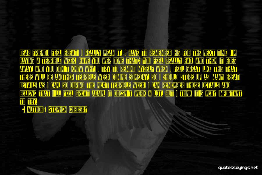 Stephen Chbosky Quotes: Dear Friend,i Feel Great! I Really Mean It. I Have To Remember His For The Next Time I'm Having A