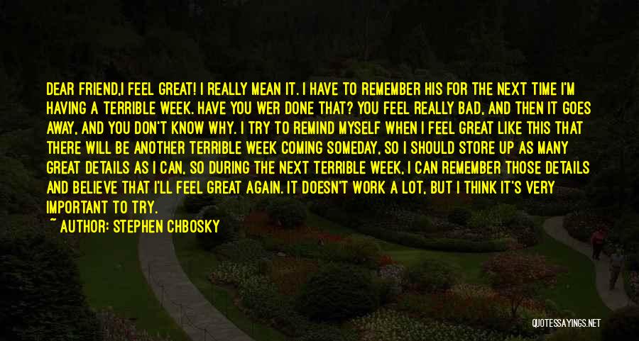 Stephen Chbosky Quotes: Dear Friend,i Feel Great! I Really Mean It. I Have To Remember His For The Next Time I'm Having A