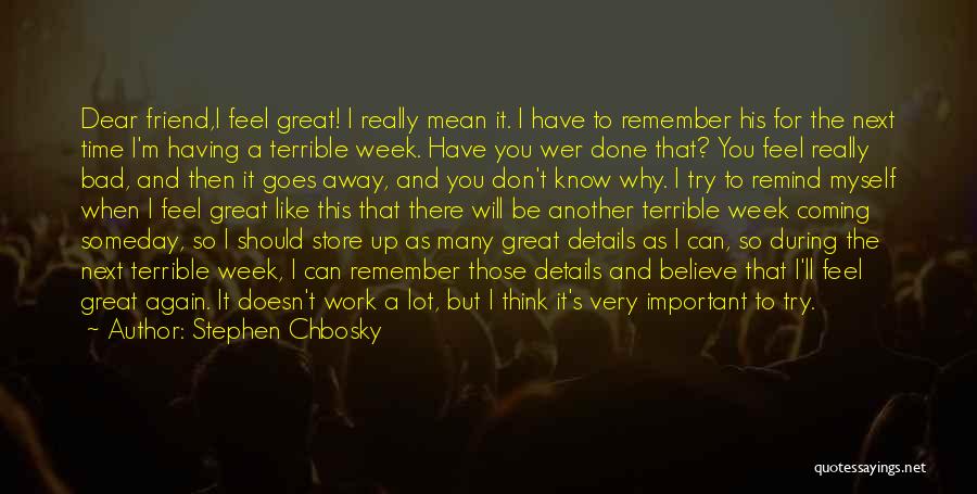 Stephen Chbosky Quotes: Dear Friend,i Feel Great! I Really Mean It. I Have To Remember His For The Next Time I'm Having A