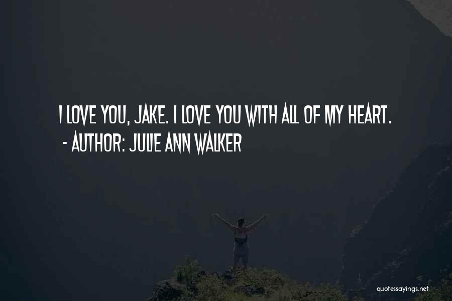 Julie Ann Walker Quotes: I Love You, Jake. I Love You With All Of My Heart.